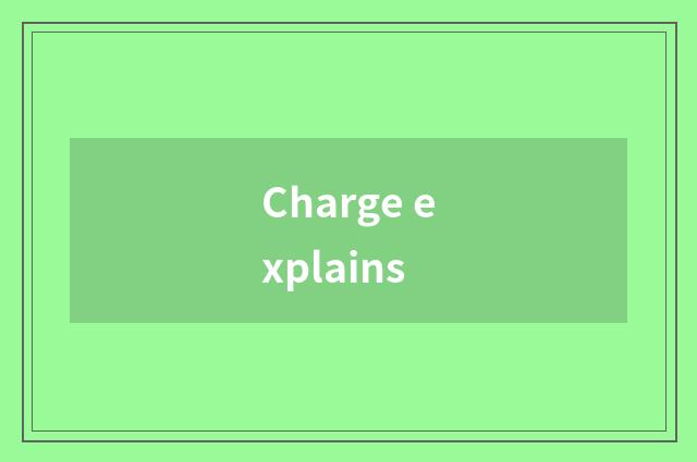 Charge explains