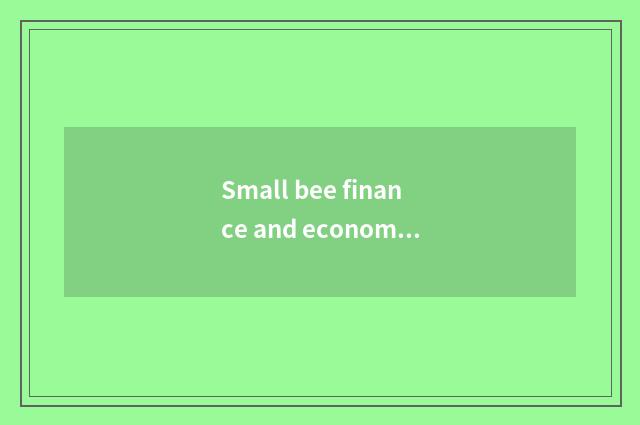 Small bee finance and economics was not looked into