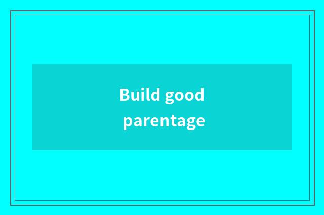 Build good parentage