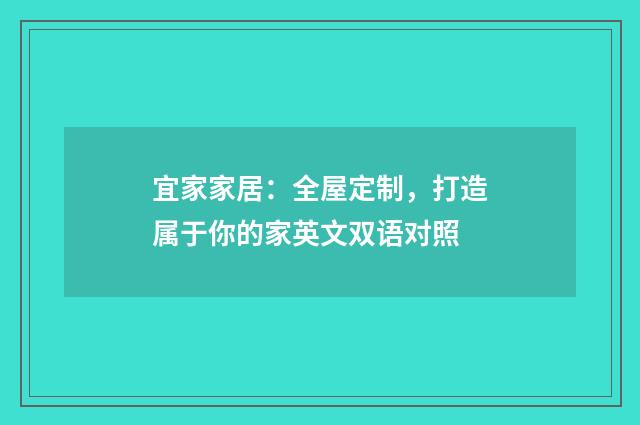 宜家家居：全屋定制，打造属于你的家英文双语对照