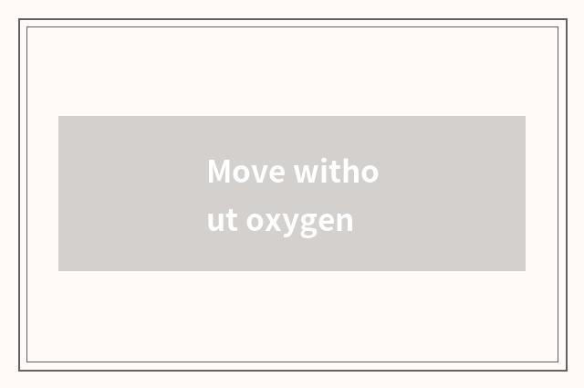 Move without oxygen