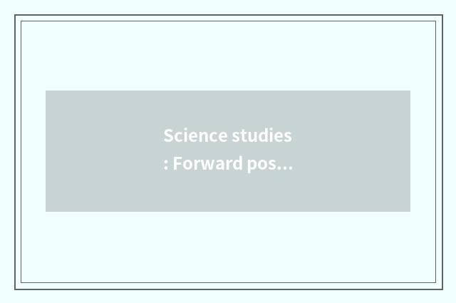Science studies: Forward position task, academic innovation is ceaseless