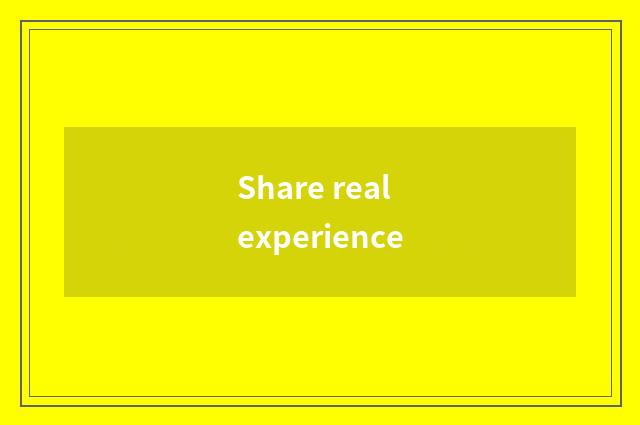 Share real experience