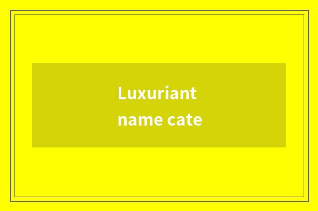 Luxuriant name cate
