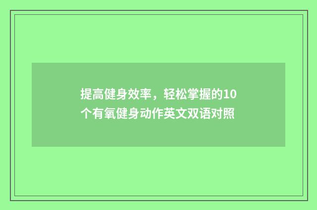 提高健身效率，轻松掌握的10个有氧健身动作英文双语对照