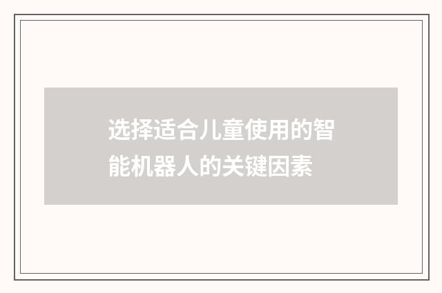 选择适合儿童使用的智能机器人的关键因素