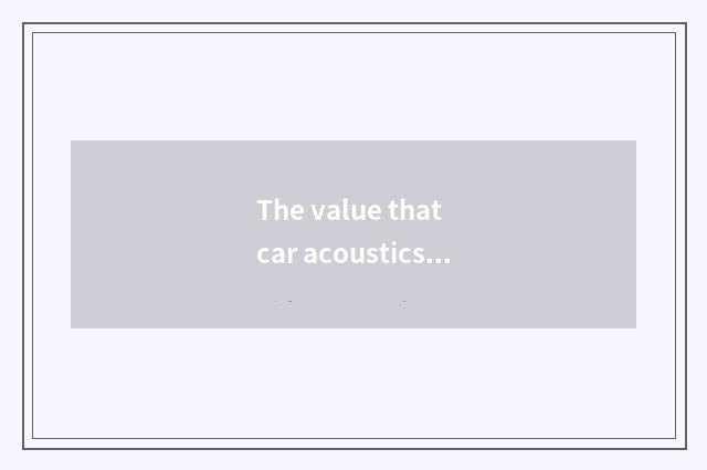 The value that car acoustics result puts