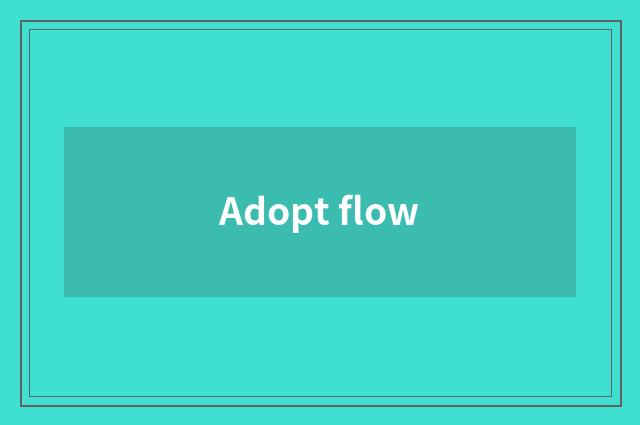 Adopt flow