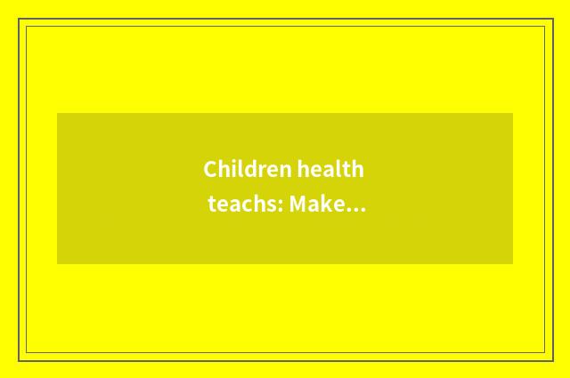 Children health teachs: Make healthy future