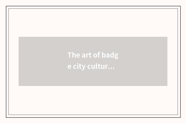 The art of badge city culture is behaved
