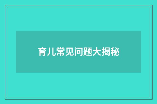 育儿常见问题大揭秘
