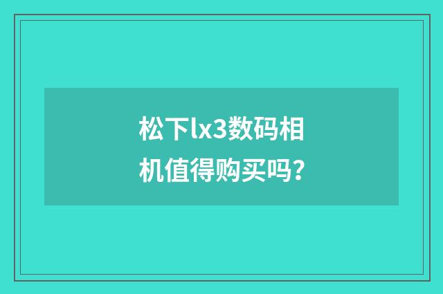 松下lx3数码相机值得购买吗？