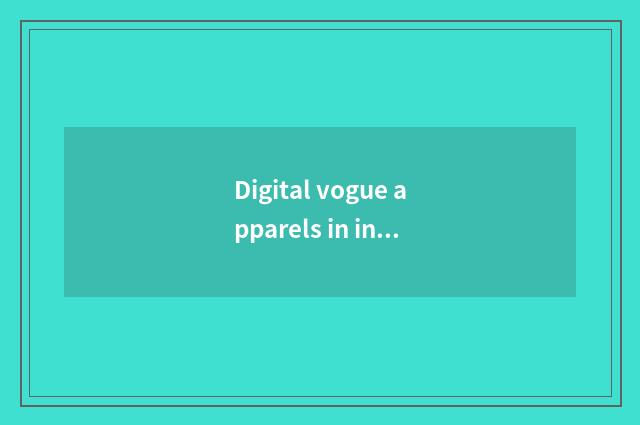 Digital vogue apparels in intelligence the application of the domain