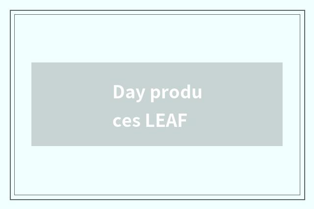 Day produces LEAF