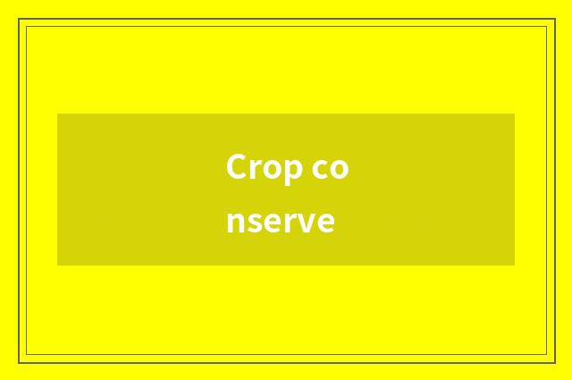 Crop conserve