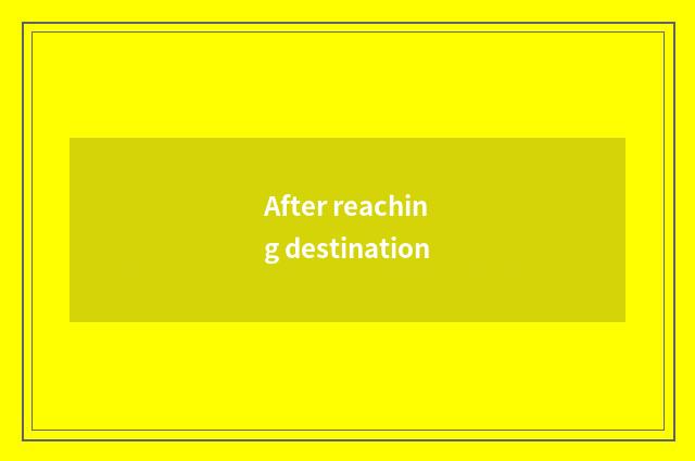 After reaching destination