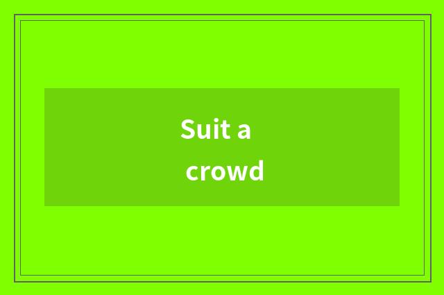 Suit a crowd