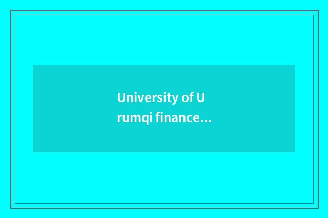 University of Urumqi finance and economics: Campus lives