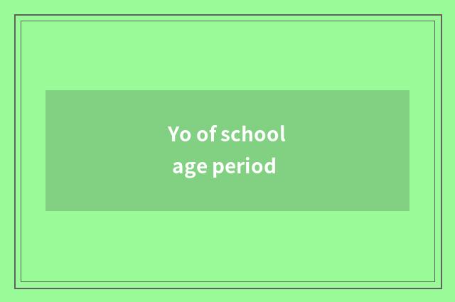 Yo of school age period