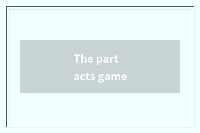 The part acts game