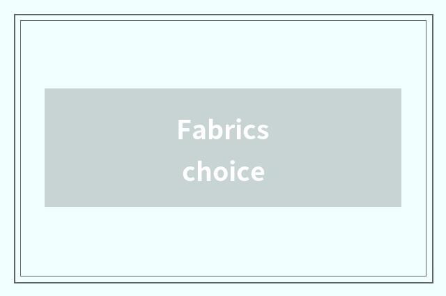 Fabrics choice