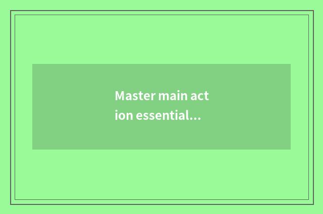 Master main action essentials