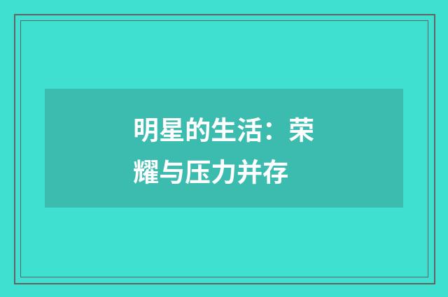 明星的生活:荣耀与压力并存