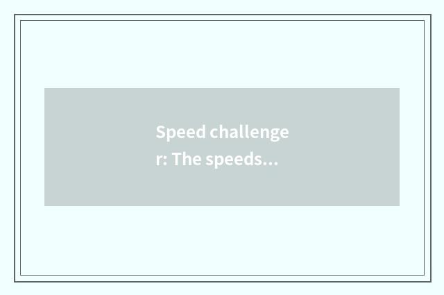 Speed challenger: The speedster} with other and top {