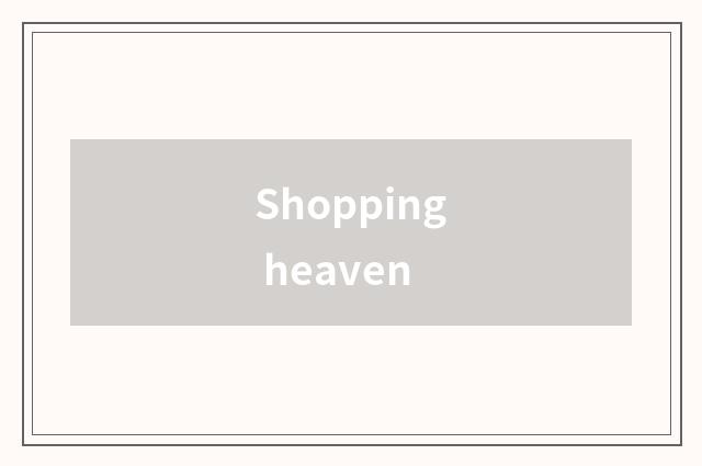 Shopping heaven