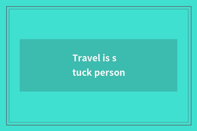 Travel is stuck person