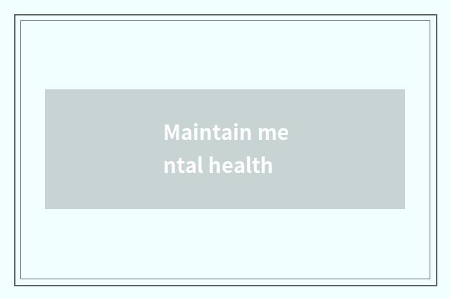 Maintain mental health