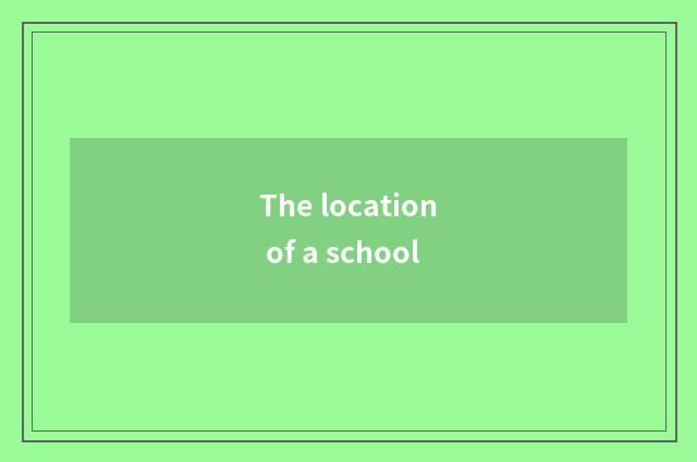 The location of a school