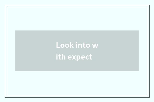 Look into with expect