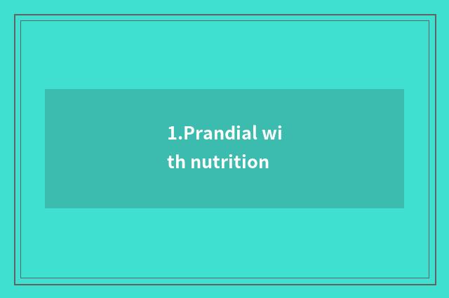 1.Prandial with nutrition