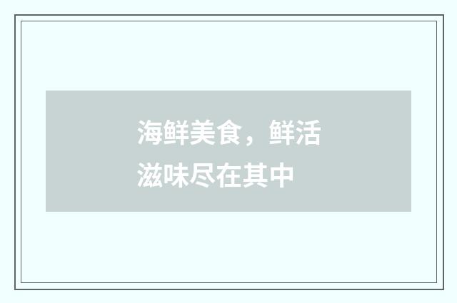 海鲜美食,鲜活滋味尽在其中