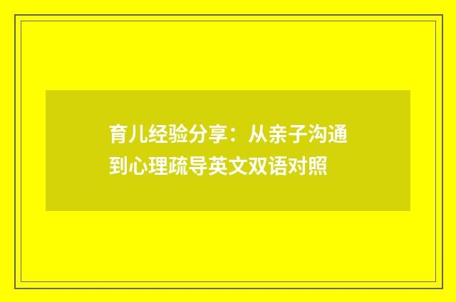 育儿经验分享:从亲子沟通到心理疏导英文双语对照
