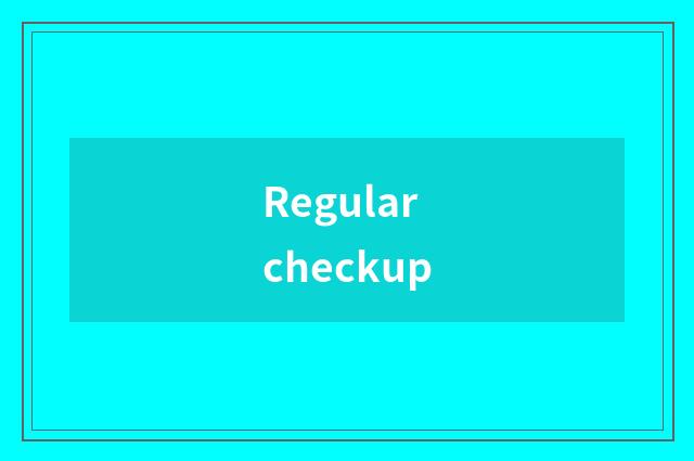 Regular checkup
