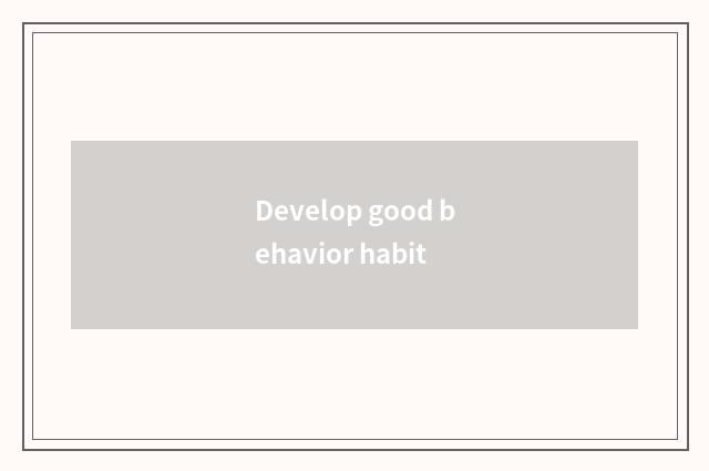 Develop good behavior habit