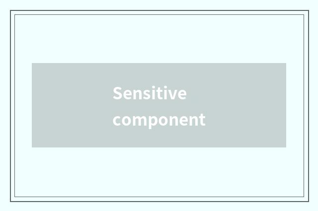 Sensitive component