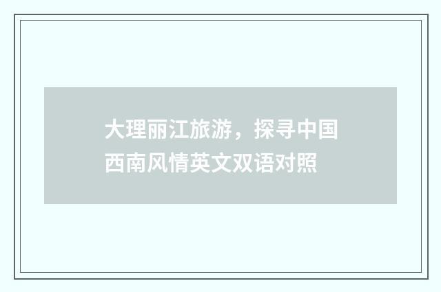 大理丽江旅游,探寻中国西南风情英文双语对照