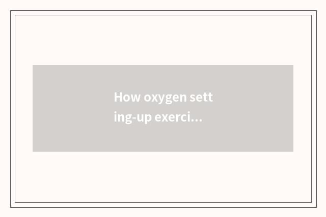 How oxygen setting-up exercise achieves optimal result through Kitty?