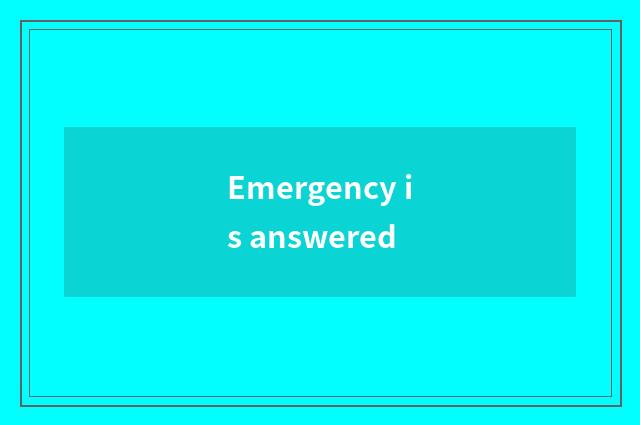 Emergency is answered