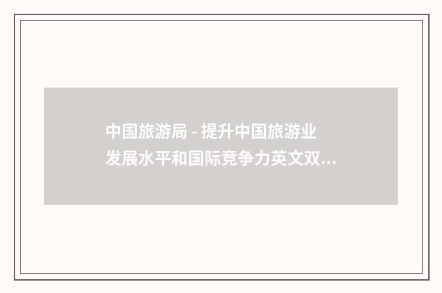 中国旅游局 - 提升中国旅游业发展水平和国际竞争力英文双语对照