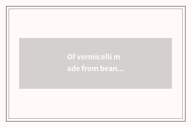 Of vermicelli made from bean starch and media guess