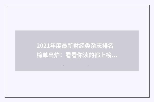 2021年度最新财经类杂志排名榜单出炉:看看你读的都上榜了吗?英文双语对照