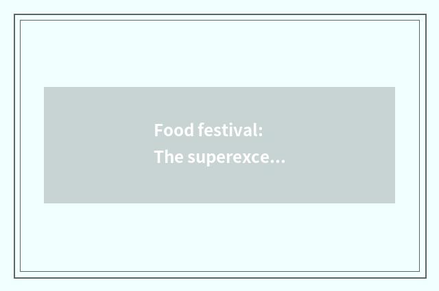 Food festival: The superexcellent opportunity of big full the luck to eat sth de