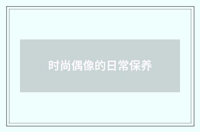 时尚偶像的日常保养