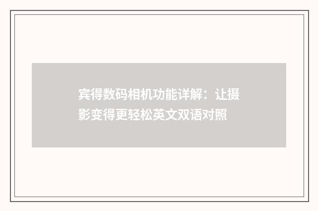 宾得数码相机功能详解:让摄影变得更轻松英文双语对照