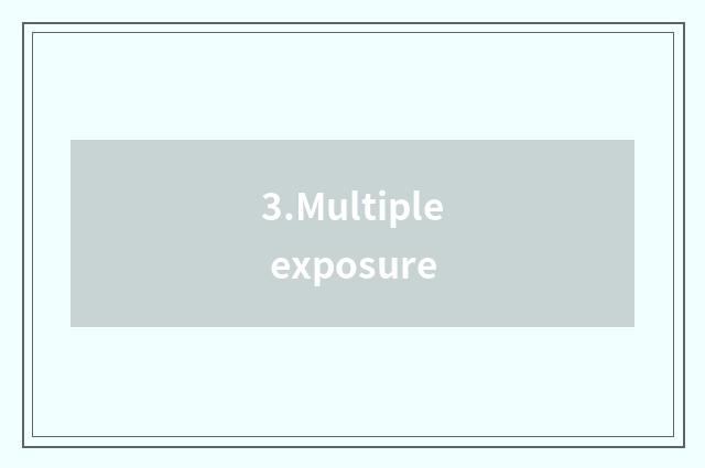 3.Multiple exposure