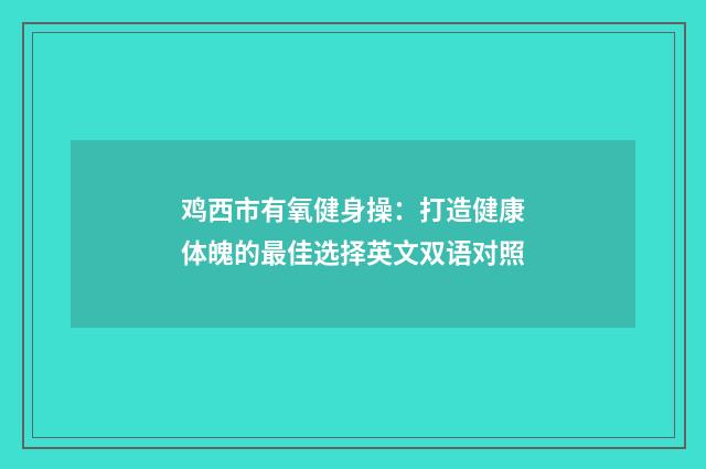 鸡西市有氧健身操：打造健康体魄的最佳选择英文双语对照